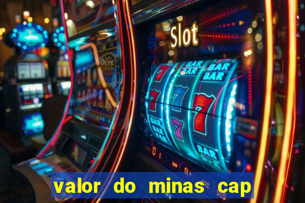 valor do minas cap dessa semana